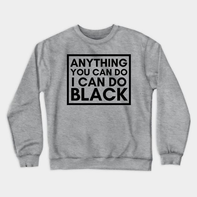 Anything You Can Do, I Can Do BLACK Crewneck Sweatshirt by coachholderball